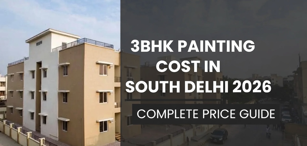 3BHK Painting Cost in South Delhi – 2026 Complete Price Guide for Interior & Exterior