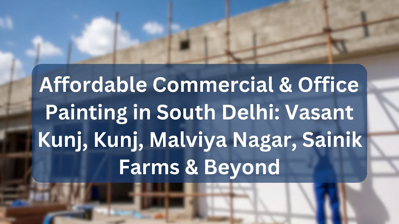 Affordable Commercial & Office Painting in South Delhi: Vasant Kunj, Malviya Nagar, Sainik Farms & Beyond
