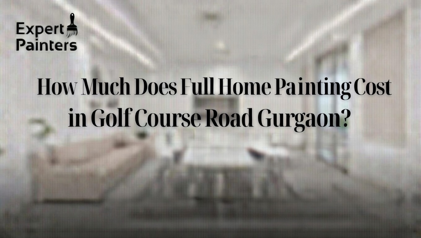 How Much Does Full Home Painting Cost in Golf Course Road Gurgaon?