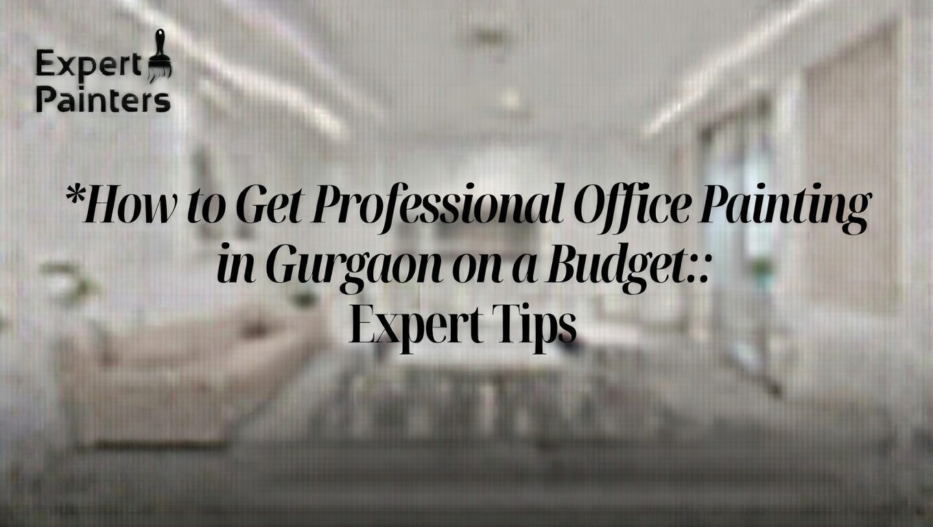 How to Get Professional Office Painting in Gurgaon on a Budget: Expert Tips