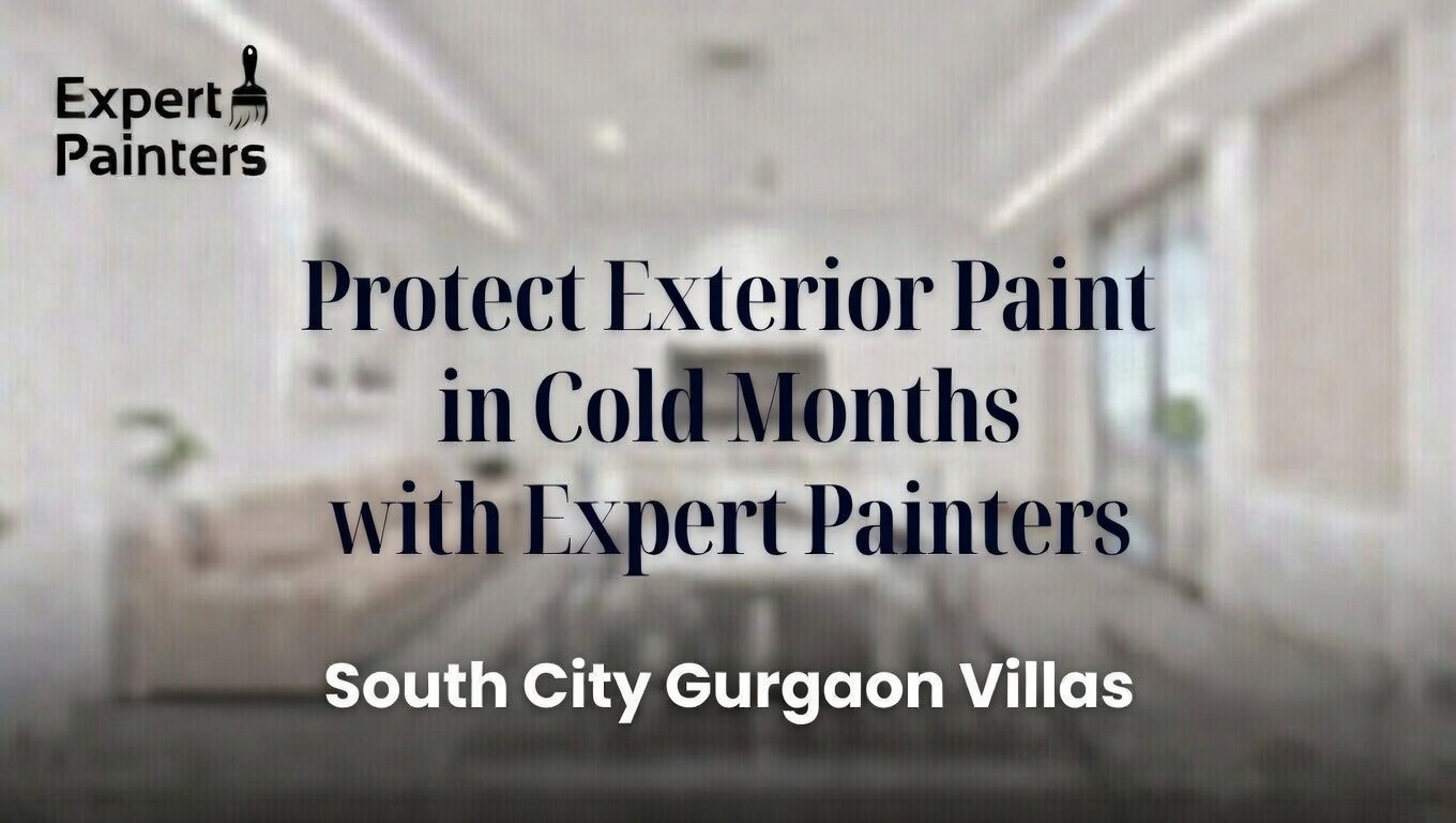South City Gurgaon Villas: Protect Exterior Paint in Cold Months with Expert Painters
