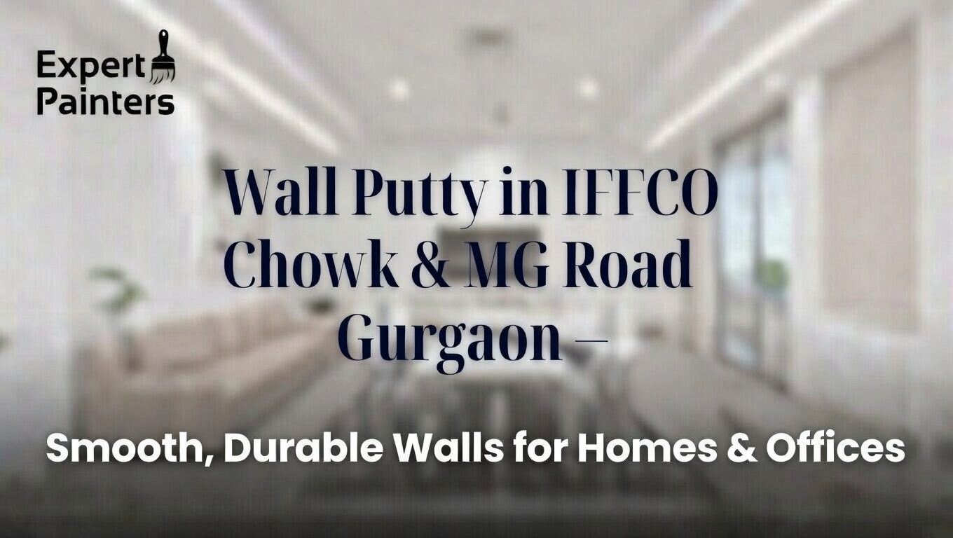 Wall Putty in IFFCO Chowk & MG Road Gurgaon – Smooth, Durable Walls for Homes & Offices