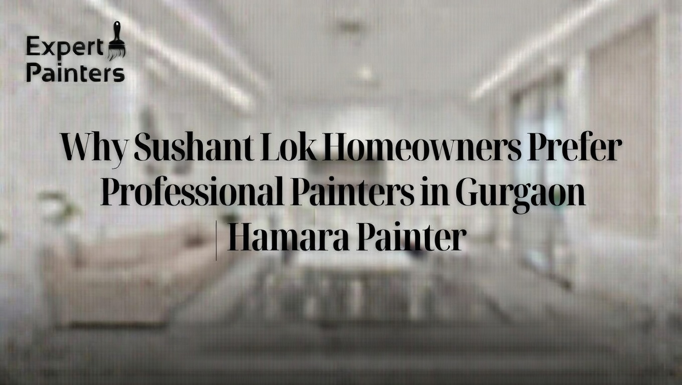 Why Sushant Lok Homeowners Prefer Professional Painters in Gurgaon | Hamara Painter